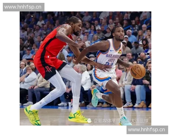 火箭112-106雷霆！乌度卡谈申京把话挑明，杜兰特赛后表态成关键